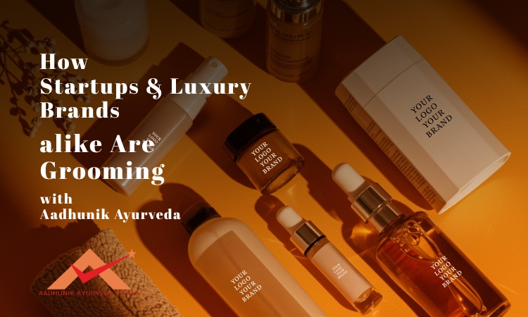 How-Startups-&-Luxury-Brands-Alike-Are-Grooming-with-Aadhunik-Ayurveda