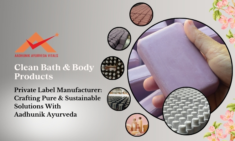 clean-bath-&-body-products-private-label-manufacturer-crafting-pure-&-sustainable-solutions-with-aadhunik-ayurveda