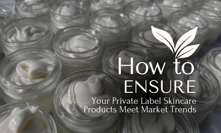 how-to-ensure-your-private-label-skincare-products-meet-market-trends