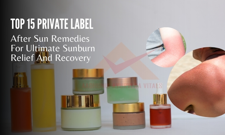 top-15-private-label-after-sun-remedies-for-ultimate-sunburn-relief-and-recovery